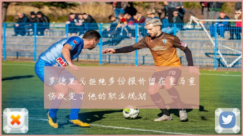 罗德里戈拒绝多份报价留在皇马重伤改变了他的职业规划